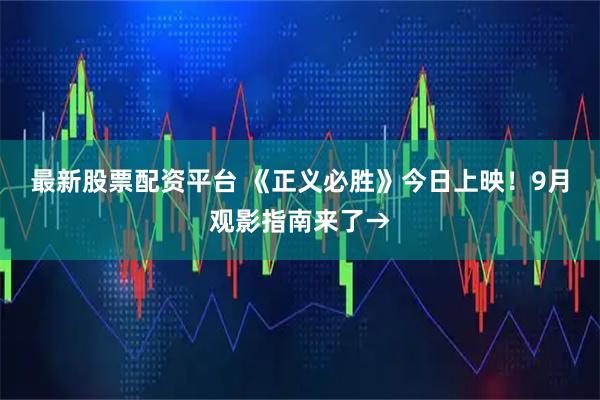 最新股票配资平台 《正义必胜》今日上映！9月观影指南来了→